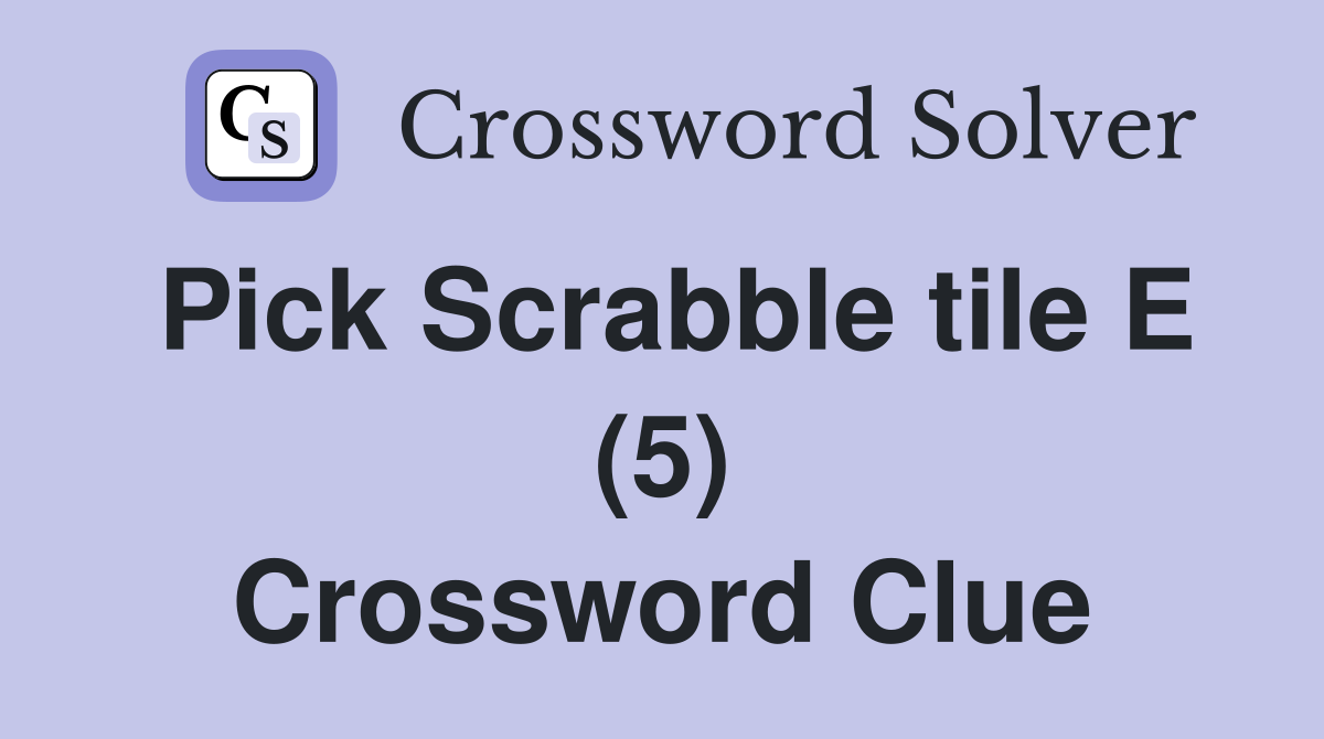 Pick Scrabble tile E (5) Crossword Clue Answers Crossword Solver